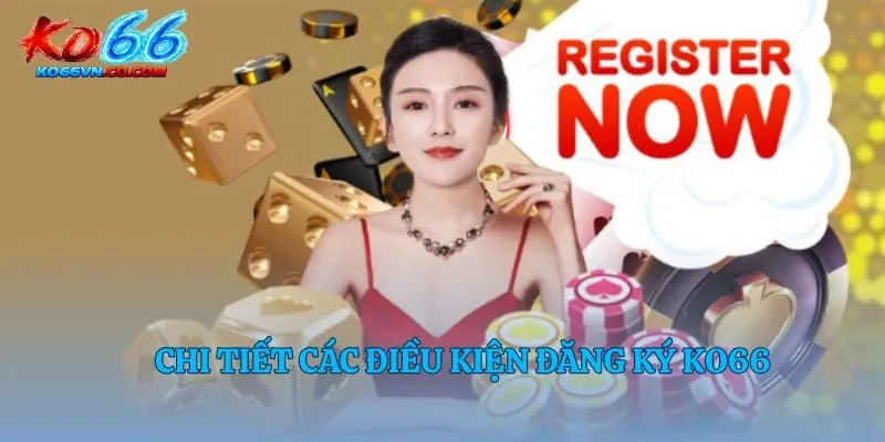 Chi tiết các điều kiện đăng ký Ko66