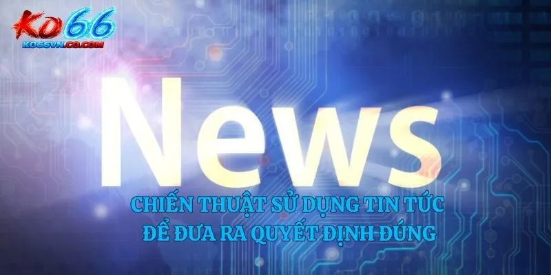 Chiến thuật sử dụng tin tức để đưa ra quyết định đúng