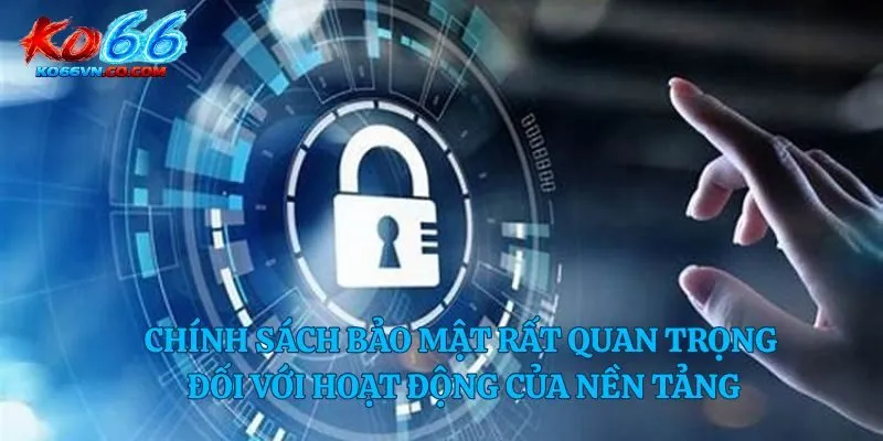 Chính sách bảo mật rất quan trọng đối với hoạt động của nền tảng
