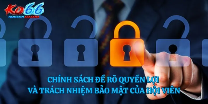 Chính sách đề rõ quyền lợi và trách nhiệm bảo mật của hội viên