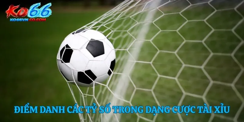 Điểm danh các tỷ số trong dạng cược tài xỉu