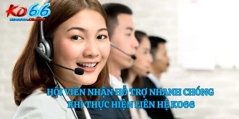 Hội viên nhận hỗ trợ nhanh chóng khi thực hiện liên hệ Ko66