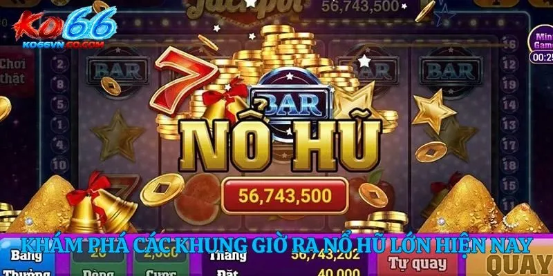 Khám phá các khung giờ ra nổ hũ lớn hiện nay
