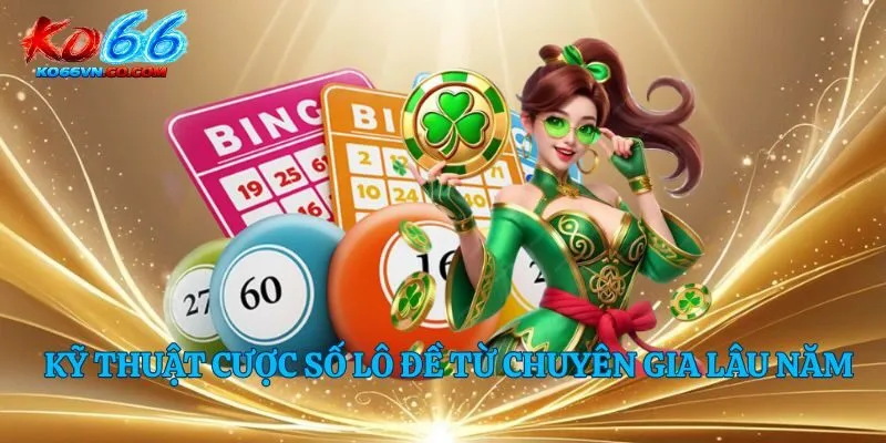 Kỹ thuật cược số lô đề từ chuyên gia lâu năm