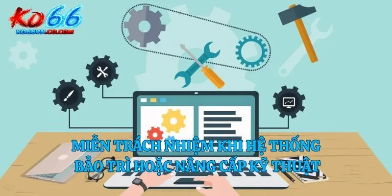 Miễn trách nhiệm khi hệ thống bảo trì hoặc nâng cấp kỹ thuật