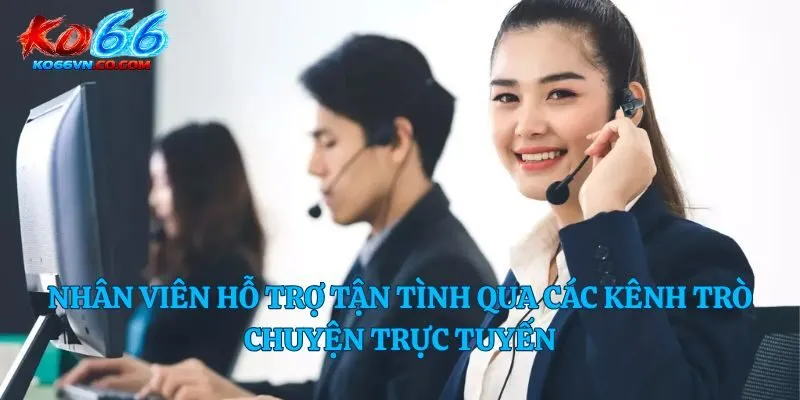 Nhân viên hỗ trợ tận tình qua các kênh trò chuyện trực tuyến