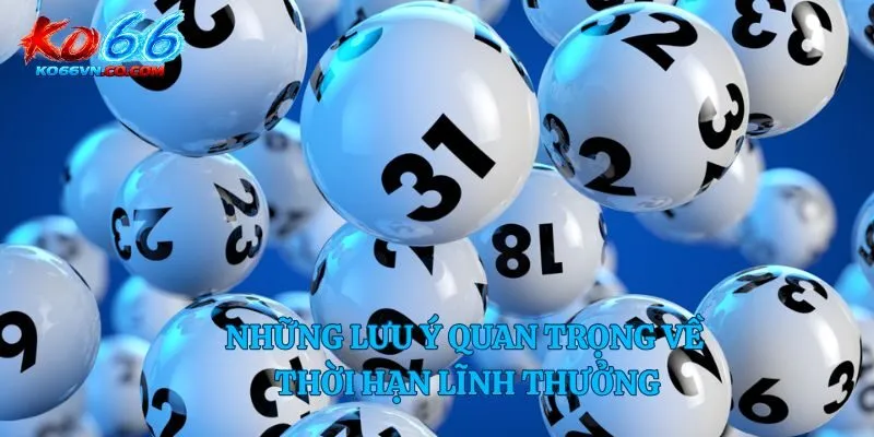 Những lưu ý quan trọng về thời hạn lĩnh thưởng