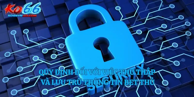 Quy định đối với việc thu thập và lưu trữ thông tin bet thủ