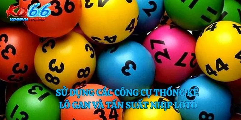 Sử dụng các công cụ thống kê lô gan và tần suất nhịp loto