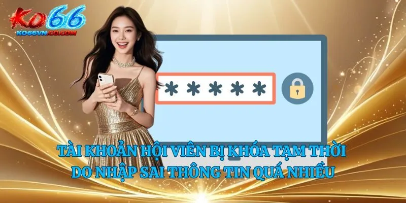 Tài khoản hội viên bị khóa tạm thời do nhập sai thông tin quá nhiều