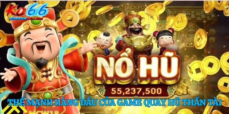 Thế mạnh hàng đầu của game quay hũ thần tài