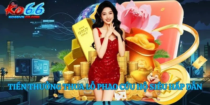 Tiền thưởng thua lỗ phao cứu hộ siêu hấp dẫn