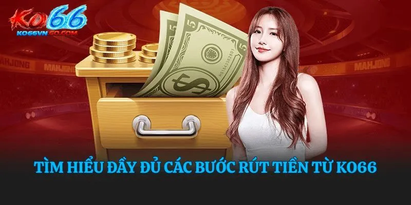 Tìm hiểu đầy đủ các bước rút tiền từ Ko66