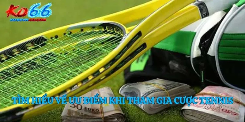 Tìm hiểu về ưu điểm khi tham gia cược tennis