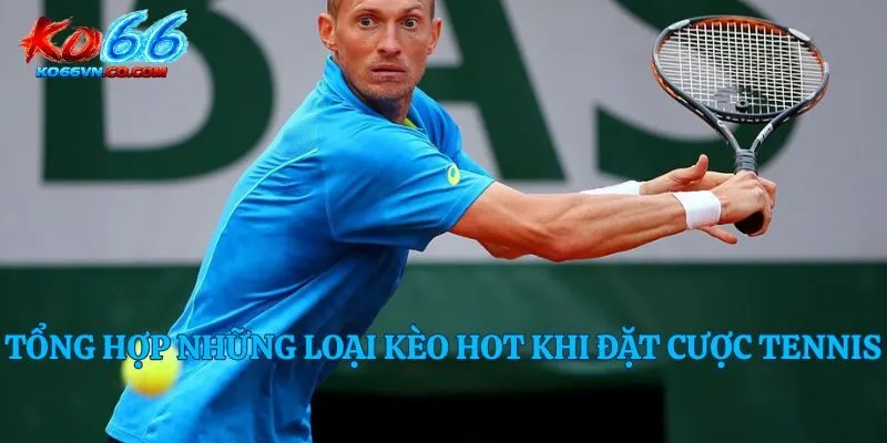 Tổng hợp những loại kèo hot khi đặt cược tennis