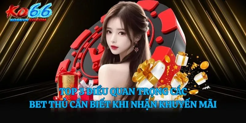 Top 3 điều quan trọng các bet thủ cần biết khi nhận khuyến mãi 