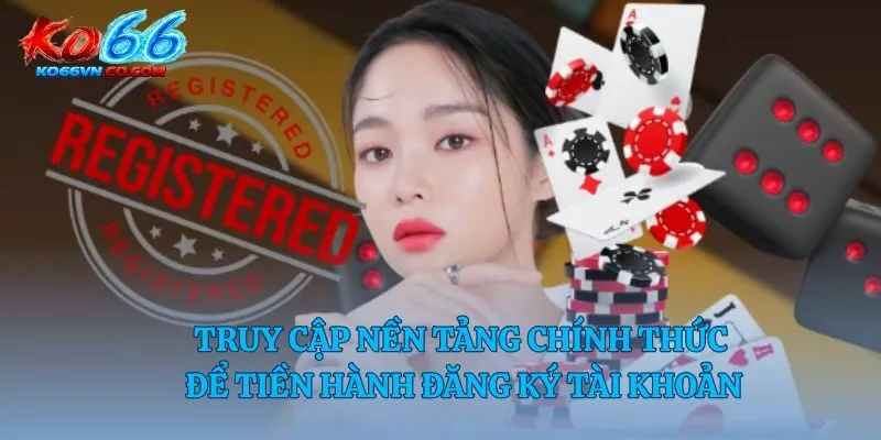 Truy cập nền tảng chính thức để tiền hành đăng ký tài khoản