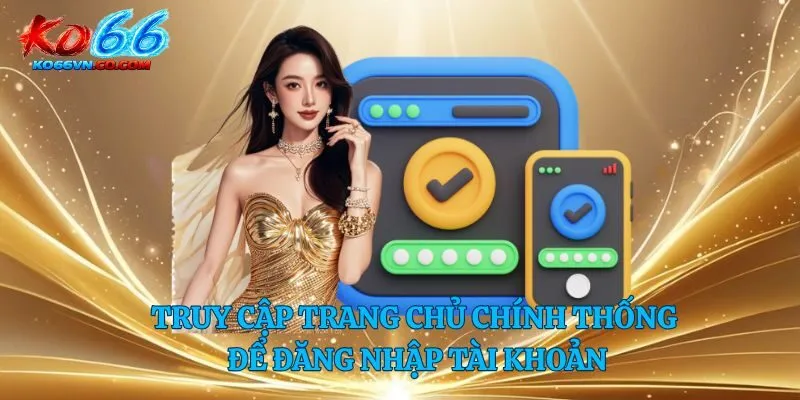 Truy cập trang chủ chính thống để đăng nhập tài khoản